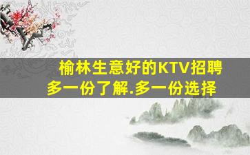 榆林生意好的KTV招聘多一份了解.多一份选择